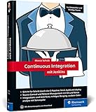 Continuous Integration mit Jenkins: Das Handbuch für Entwickler und DevOps-Teams. Mit vielen Best...