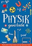 Physik ganz leicht: Physik endlich richtig verstehen und sogar Spaß daran finden!