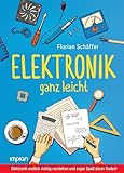 Elektronik ganz leicht: Elektronik endlich richtig verstehen und sogar Spaß daran finden!
