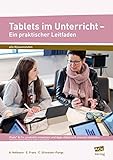 Tablets im Unterricht - Ein praktischer Leitfaden: iPads* & Co. produktiv einsetzen und Apps...
