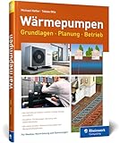 Wärmepumpen: Grundlagen, Planung und Betrieb einfach erklärt. Mit vielen Kosten-Nutzen-Rechnungen...