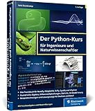 Der Python-Kurs für Ingenieure und Naturwissenschaftler: Geeignet für Studium und Beruf. Mit...