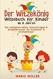 Der Witzekönig - Witzebuch für Kinder ab 6 Jahren: Die lustigsten Witze , Scherzfragen &...