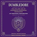 Dumbledore: The Life and Lies of Hogwarts's Renowned Headmaster: An Unofficial Exploration