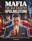 MAFIA THE OLD COUNTRY SPIELANLEITUNG: Tipps, Tricks und 100 % Komplettlösung für PC-, PlayStation-...