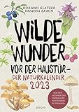 Wilde Wunder vor der Haustür: Der Naturkalender 2023 | Durch das Jahr und durch die Natur mit den...