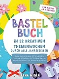 Bastelbuch – In 52 kreativen Themenwochen durch alle Jahreszeiten: Bastle dich durch über 100...