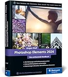 Photoshop Elements 2024: Das umfassende Handbuch. Alle Werkzeuge und Funktionen der Software auf...