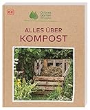 Grünes Gartenwissen. Alles über Kompost: Mit einfachen Mitteln Kompost herstellen und das Beste...