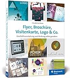 Flyer, Broschüre, Visitenkarte, Logo & Co.: Werbemittel und Printprodukte selbst gestalten –...