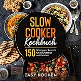 Slow Cooker Kochbuch: 150 Schongarer Rezepte für Berufstätige und Familien