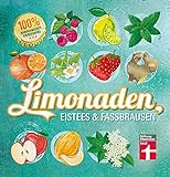 Limonaden, Eistees & Fassbrausen: Originelle Rezepte - 100 % handgemachte Erfrischung - Mit Fotos...