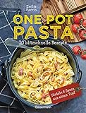 One Pot Pasta. 30 blitzschnelle Rezepte für Nudeln & Sauce aus einem Topf: Genial! So geht das...